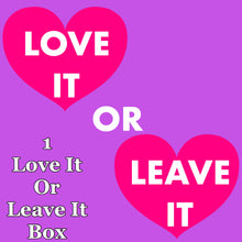 LOVE IT OR LEAVE IT: 1 BOX